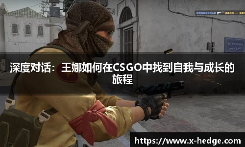 深度对话：王娜如何在CSGO中找到自我与成长的旅程