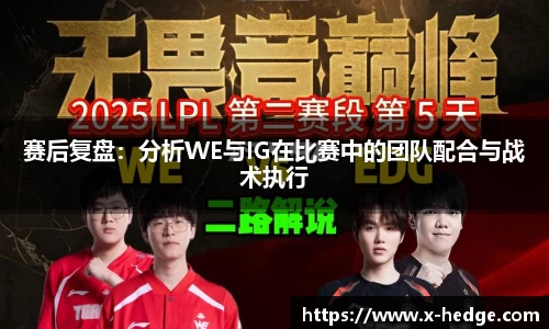 赛后复盘：分析WE与IG在比赛中的团队配合与战术执行
