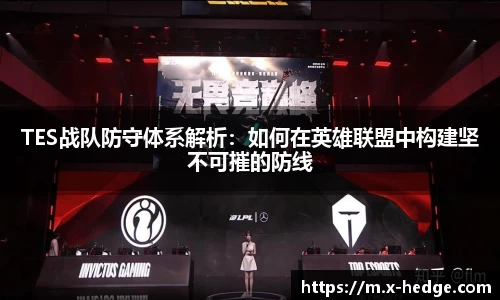 TES战队防守体系解析：如何在英雄联盟中构建坚不可摧的防线