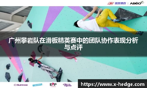 广州攀岩队在滑板精英赛中的团队协作表现分析与点评