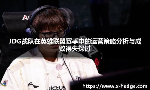 JDG战队在英雄联盟赛季中的运营策略分析与成败得失探讨