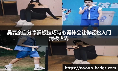 吴磊亲自分享滑板技巧与心得体会让你轻松入门滑板世界
