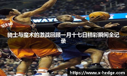 骑士与魔术的激战回顾一月十七日精彩瞬间全记录