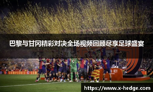 巴黎与甘冈精彩对决全场视频回顾尽享足球盛宴