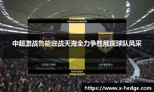 中超激战鲁能迎战天海全力争胜展现球队风采