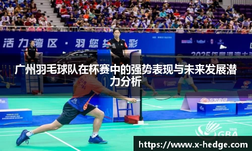 广州羽毛球队在杯赛中的强势表现与未来发展潜力分析