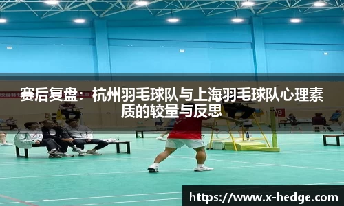 赛后复盘：杭州羽毛球队与上海羽毛球队心理素质的较量与反思