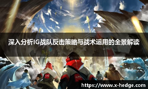 深入分析IG战队反击策略与战术运用的全景解读